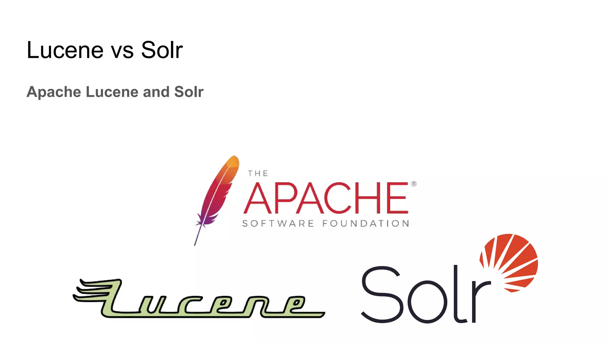 Lucene vs Solr
Apache Lucene and Solr
 
