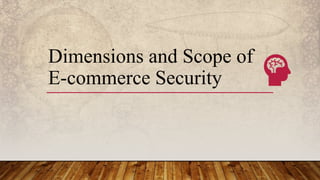 Dimensions and Scope of
E-commerce Security
 