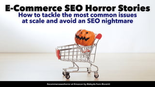 #ecommerceseohorror at #mozcon by @aleyda from @orainti
E-Commerce SEO Horror Stories
 
How to tackle the most common issues
 
at scale and avoid an SEO nightmare
#ecommerceseohorror at #mozcon by @aleyda from @orainti
 