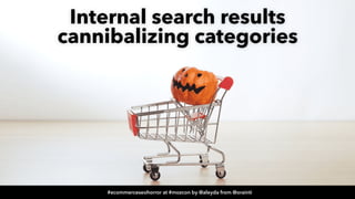 #ecommerceseohorror at #mozcon by @aleyda from @orainti
Internal search results
 
cannibalizing categories
#ecommerceseoho...