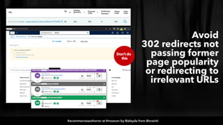 #ecommerceseohorror at #mozcon by @aleyda from @orainti
Avoid
302 redirects not
passing former
page popularity
or redirect...