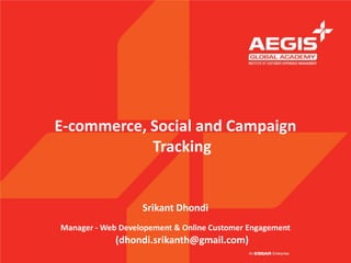 E-commerce, Social and Campaign
            Tracking


                   Srikant Dhondi
Manager - Web Developement & Online Customer Engagement
             (dhondi.srikanth@gmail.com)
 