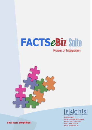 SuitePower of Integration
P.O Box 23329
Dubai, United Arab Emirates
Phone. +971 4 3529915
Web. www.facts.ae
Email. info@facts.ae
eBusiness Simplified
 