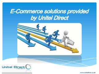 E-Commerce solutions provided 
by Unitel Direct 
www.uniteldirect.co.uk 
 