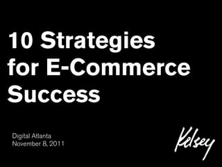10 Strategies
for E-Commerce
Success
Digital Atlanta
November 8, 2011
 
