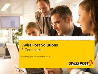Swiss Post Solutions
E-Commerce
München, der 10. November 2010
 