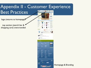 Appendix II - Customer Experience
Best Practices
logo (returns to homepage)

  top section (search bar &
shopping cart): overcrowded




                              Homepage & Branding
 