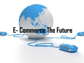 E- Commerce The Future
 