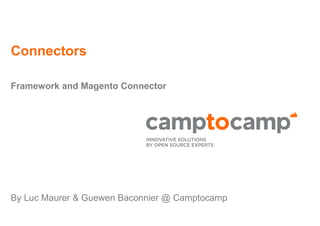 Connectors
Framework and Magento Connector
By Luc Maurer & Guewen Baconnier @ Camptocamp
 