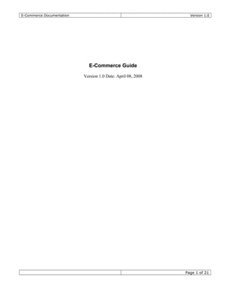 E-Commerce Documentation Version 1.0
E-Commerce Guide
Version 1.0 Date: April 08, 2008
Page 1 of 21
 