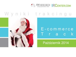 Październik 2014 
E-commerceTrack 
Wynikitrakcingu  