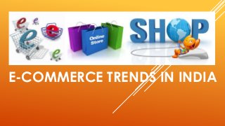 E-COMMERCE TRENDS IN INDIA
 