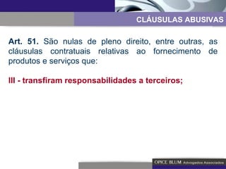 CLÁUSULAS ABUSIVAS Art. 51.  São nulas de pleno direito, entre outras, as cláusulas contratuais relativas ao fornecimento de produtos e serviços que: III - transfiram responsabilidades a terceiros; 
