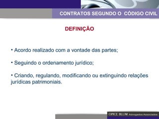 CONTRATOS SEGUNDO O  CÓDIGO CIVIL DEFINIÇÃO Acordo realizado com a vontade das partes; Seguindo o ordenamento jurídico; Criando, regulando, modificando ou extinguindo relações jurídicas patrimoniais.  