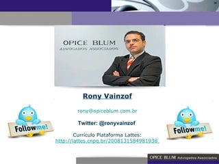 Rony Vainzof [email_address] Twitter: @ronyvainzof  Currículo Plataforma Lattes: http://lattes.cnpq.br/2008131584981938   
