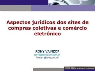 Aspectos jurídicos dos sites de compras coletivas e comércio eletrônico RONY VAINZOF [email_address]   Twitter: @ronyvainzof  
