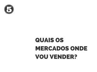 QUAIS OS
MERCADOS ONDE
VOU VENDER?
 