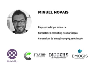 MIGUEL NOVAIS
Consultor em marketing e comunicação
Empreendedor por natureza
Consumidor de inovação ao pequeno almoço
 