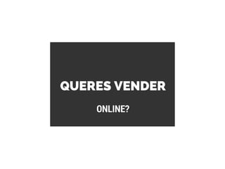 QUERES VENDER
ONLINE?
 