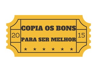 COPIA OS BONS
PARA SER MELHOR
20 15
 