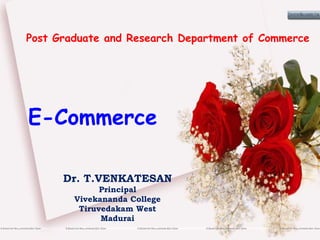 Post Graduate and Research Department of Commerce
E-Commerce
Dr. T.VENKATESAN
Principal
Vivekananda College
Tiruvedakam West
Madurai
 