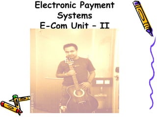 Electronic Payment
Systems
E-Com Unit – II
 