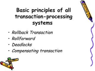 Basic principles of all
transaction-processing
systems
• Rollback Transaction
• Rollforward
• Deadlocks
• Compensating transaction
 