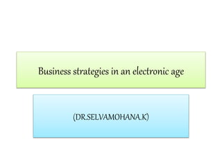 Business strategies in an electronic age
(DR.SELVAMOHANA.K)
 