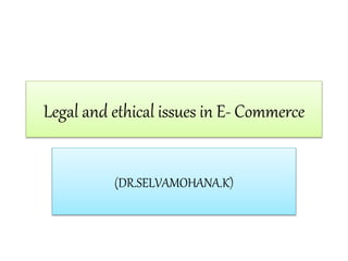 Legal and ethical issues in E- Commerce
(DR.SELVAMOHANA.K)
 