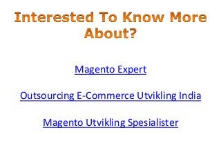 Magento Expert
Outsourcing E-Commerce Utvikling India
Magento Utvikling Spesialister
 