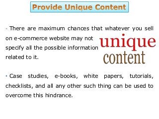 There are maximum chances that whatever you sell
on e-commerce website may not
specify all the possible information
related to it.
• Case studies, e-books, white papers, tutorials,
checklists, and all any other such thing can be used to
overcome this hindrance.
 