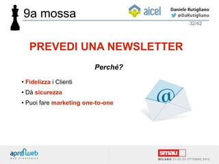 ● Fidelizza i Clienti
● Dà sicurezza
● Puoi fare marketing one-to-one
32/42
PREVEDI UNA NEWSLETTER
Perché?
9a mossa
 