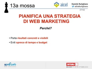 ● Porta risultati concreti e visibili
● Eviti spreco di tempo e budget
37/42
PIANIFICA UNA STRATEGIA
DI WEB MARKETING
Perché?
13a mossa
 
