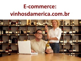 E-commerce: vinhosdamerica.com.br 