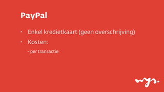 PayPal
‣   Enkel kredietkaart (geen overschrijving)
‣   Kosten:
    - per transactie
 
