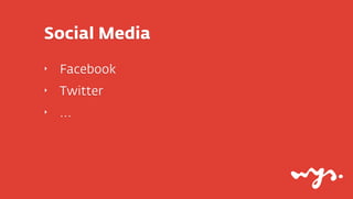 Social Media
‣   Facebook
‣   Twitter
‣   ...
 
