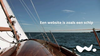 Een website is zoals een schip
 