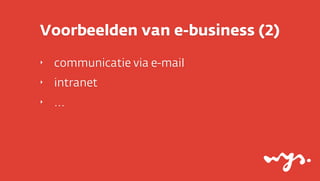 Voorbeelden van e-business (2)
‣   communicatie via e-mail
‣   intranet
‣   ...
 