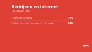 Bedrijven en internet
In Europa in 2011

Heeft een website                        70%

Online bestellen, reserveren of boeken   20%
 