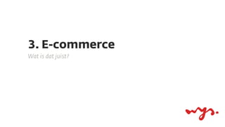 3. E-commerce
Wat is dat juist?
 