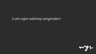 Is een eigen webshop aangeraden?
 