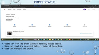 ORDER STATUS
PAGE
• Users can view the order status of recently placed orders.
• User can check the expected delivery dates of the orders.
• User can manage the orders.
 
