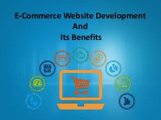 E-Commerce Website Development
And
Its Benefits
 