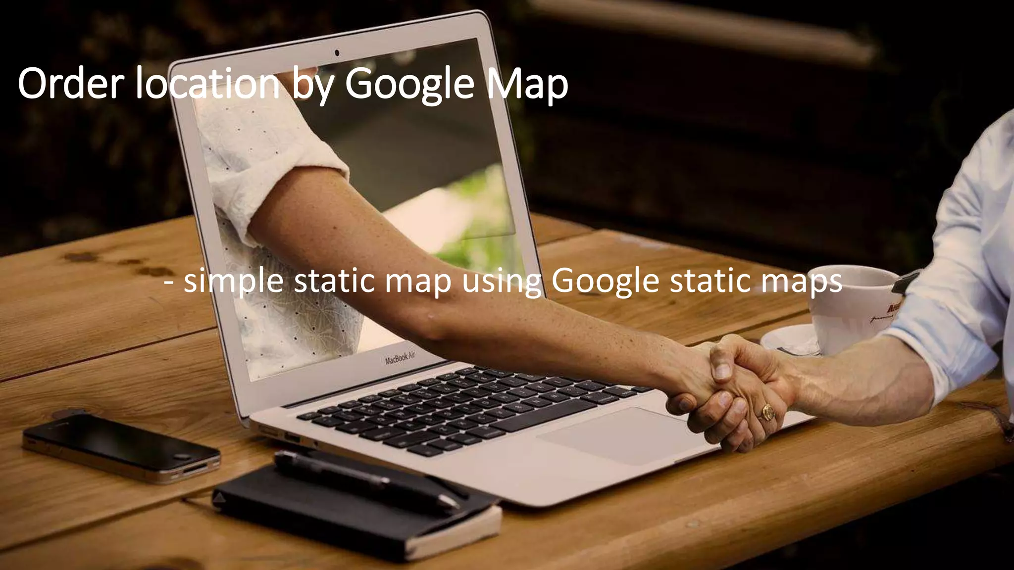 Order location by Google Map
- simple static map using Google static maps
 