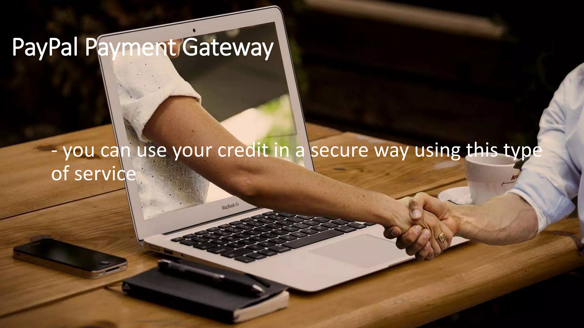 PayPal Payment Gateway
- you can use your credit in a secure way using this type
of service
 