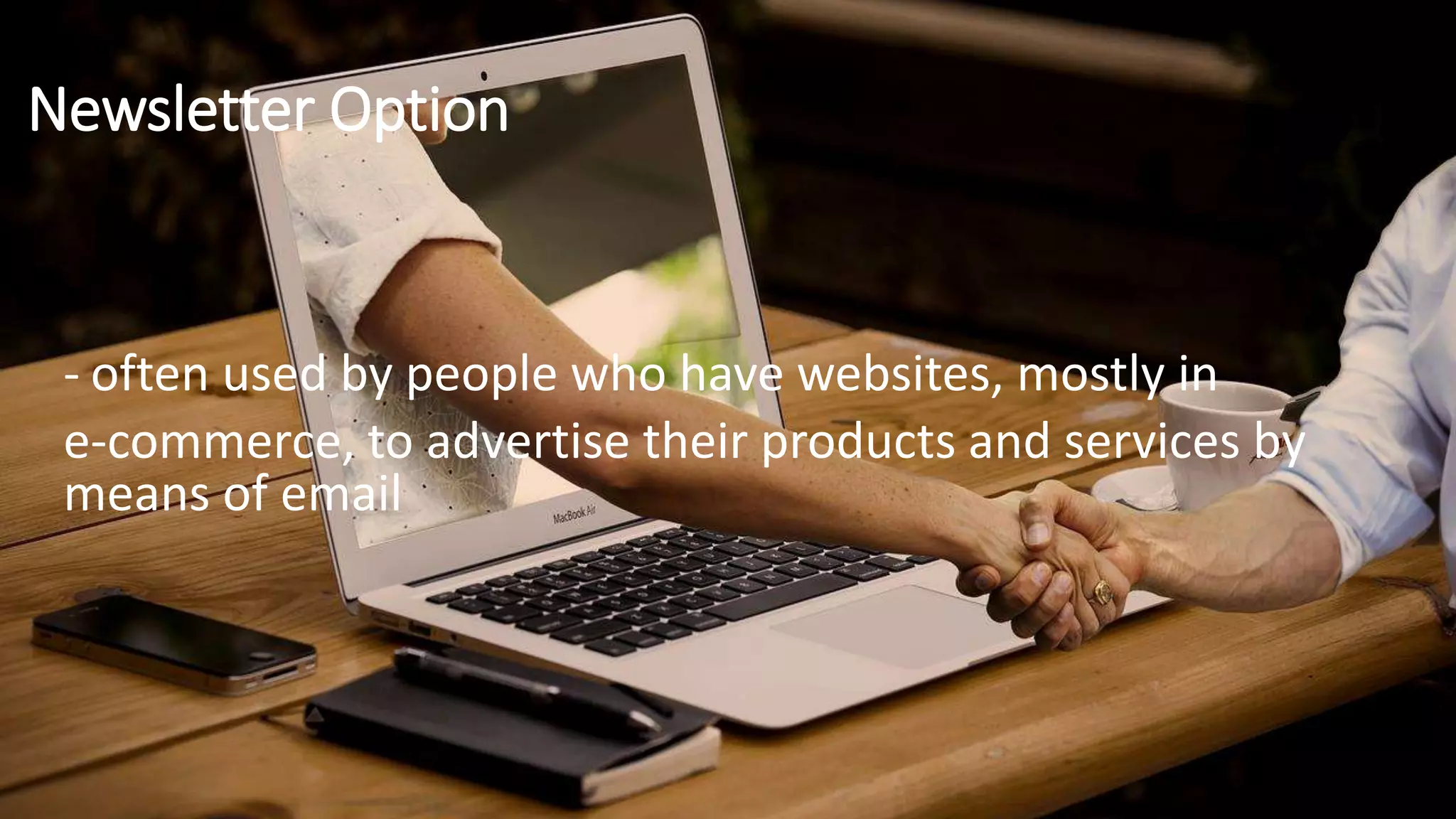 Newsletter Option
- often used by people who have websites, mostly in
e-commerce, to advertise their products and services by
means of email
 