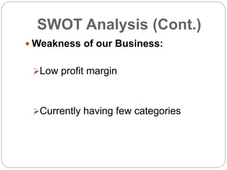 SWOT Analysis (Cont.)
 Weakness of our Business:
Low profit margin
Currently having few categories
 