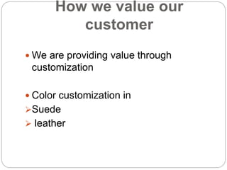 How we value our
customer
 We are providing value through
customization
 Color customization in
Suede
 leather
 