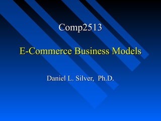 Comp2513
E-Commerce Business Models
Daniel L. Silver, Ph.D.

 