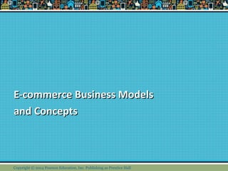E-commerce Business ModelsE-commerce Business Models
and Conceptsand Concepts
Copyright © 2014 Pearson Education, Inc. Publishing as Prentice Hall
 